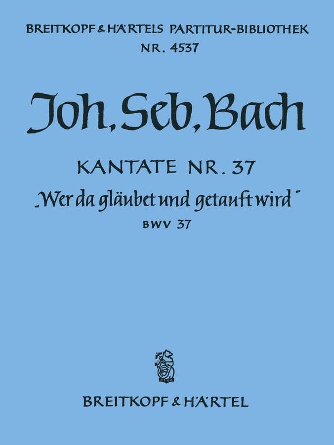 BACH JOHANN SEBASTIAN - KANTATE 37 WER DA GLAUBET UND - SOLI MIXED CHOIR ORCHESTRA