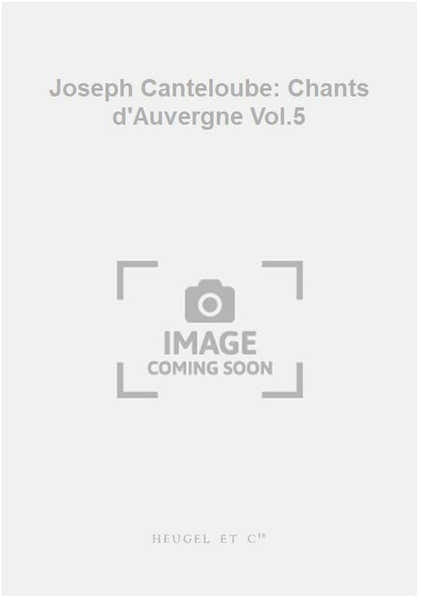 Heugel Joseph Canteloube: Chants d'Auvergne Vol.5